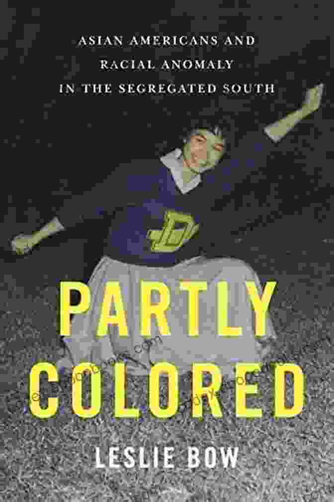Asian Americans And Racial Anomaly: A Hidden History Of The Jim Crow South Partly Colored: Asian Americans And Racial Anomaly In The Segregated South