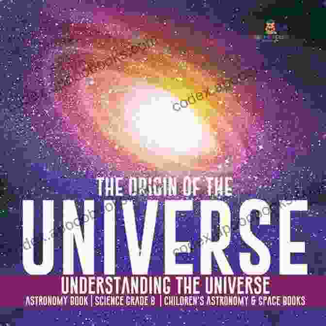 Astronomy The Origin Of The Universe Understanding The Universe Astronomy Science Grade 8 Children S Astronomy Space