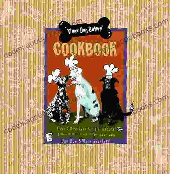 Cover Of 'Cooking The Three Dog Bakery Way' Cookbook With A Photo Of A Variety Of Homemade Dog Treats On A Wooden Table Cooking The Three Dog Bakery Way