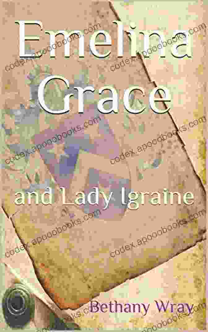 Emelina Grace And Lady Igraine Book Cover Featuring Two Women In Medieval Clothing, One With Long Flowing Hair And The Other With A Crown Emelina Grace: And Lady Igraine