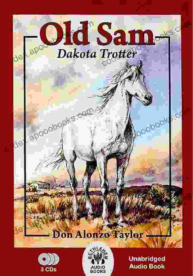 Immerse Yourself In The Captivating Adventures Of Old Sam Dakota Trotter, A Rugged Cowboy Grappling With The Untamed Wilderness And Its Enigmatic Characters. Old Sam Dakota Trotter Don Alonzo Taylor