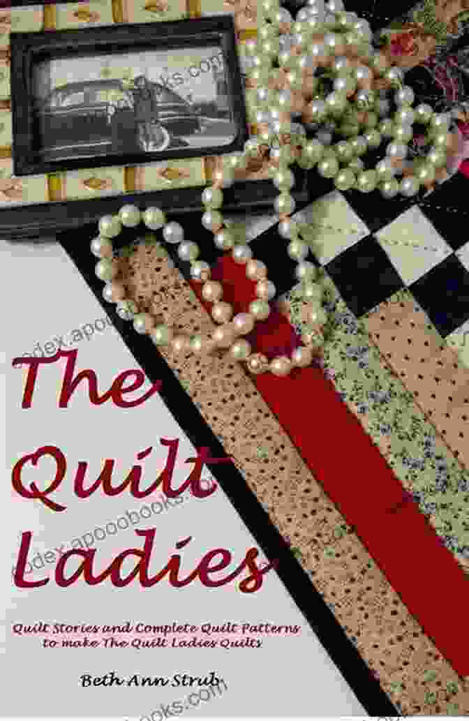 Meet The Quilt Ladies The Quilt Ladies Collection Of Quilt Stories And Quilt Patterns