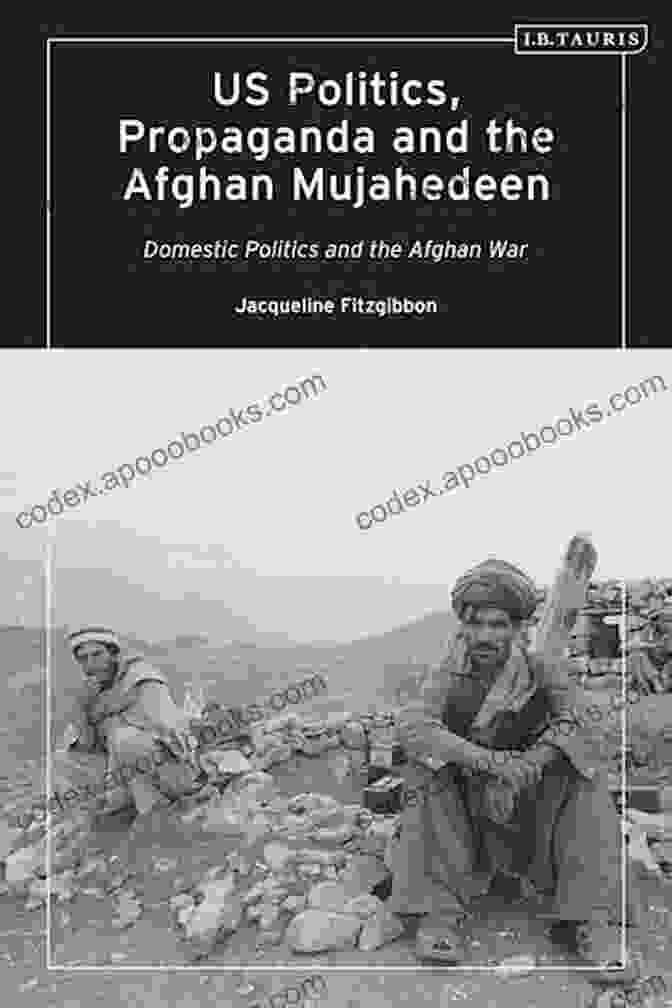 The Cover Of The Book 'Domestic Politics And The Afghan War' US Politics Propaganda And The Afghan Mujahedeen: Domestic Politics And The Afghan War (Library Of Modern American History)