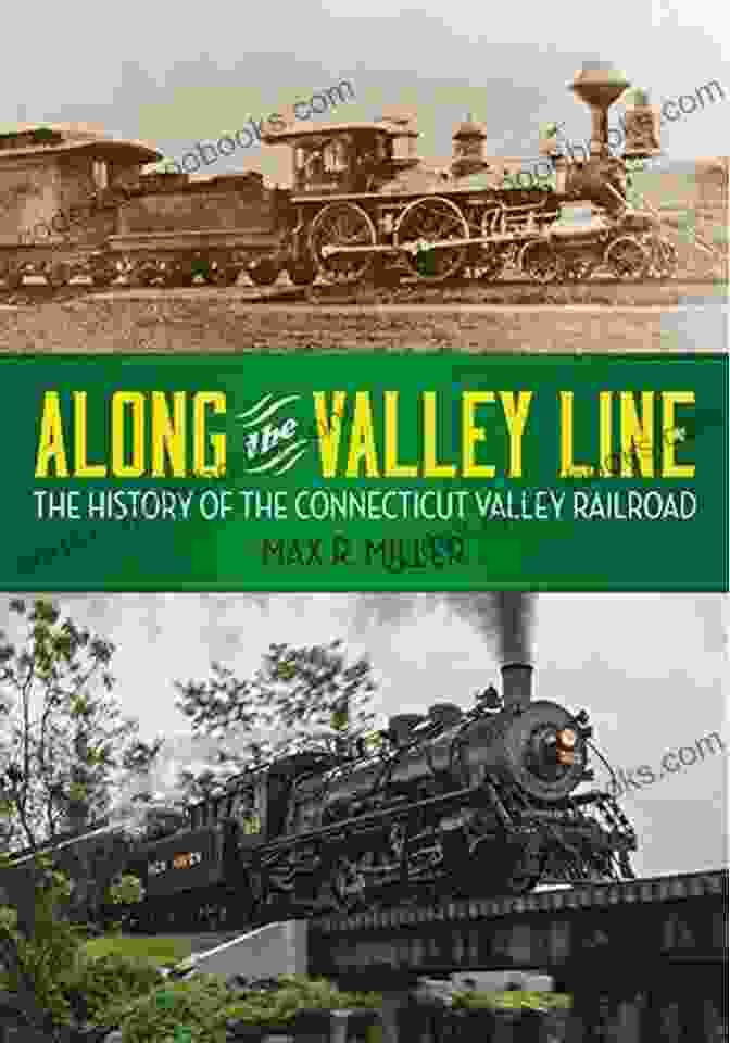 The History Of The Connecticut Valley Railroad Garnet Books: A Comprehensive Overview Along The Valley Line: The History Of The Connecticut Valley Railroad (Garnet Books)