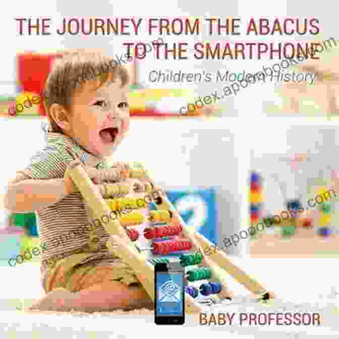 The Journey From The Abacus To The Smartphone: Children Modern History The Journey From The Abacus To The Smartphone Children S Modern History