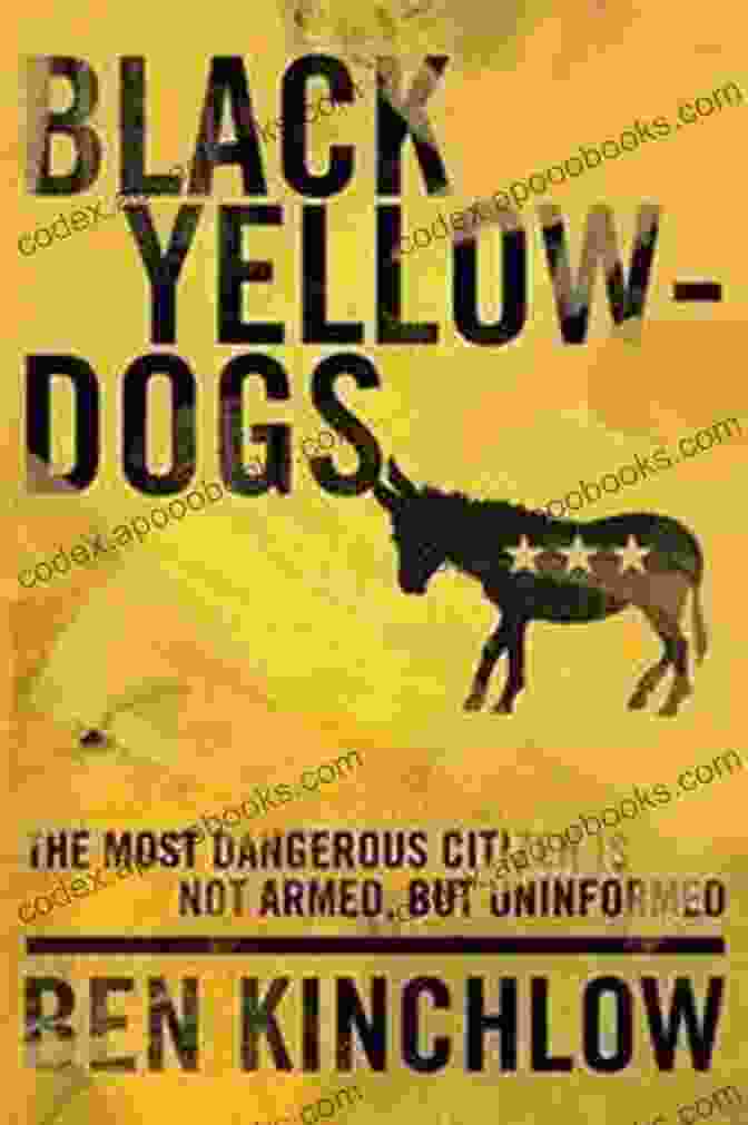 The Most Dangerous Citizen Is Not Armed But Uninformed Book Cover Black Yellowdogs: The Most Dangerous Citizen Is Not Armed But Uninformed