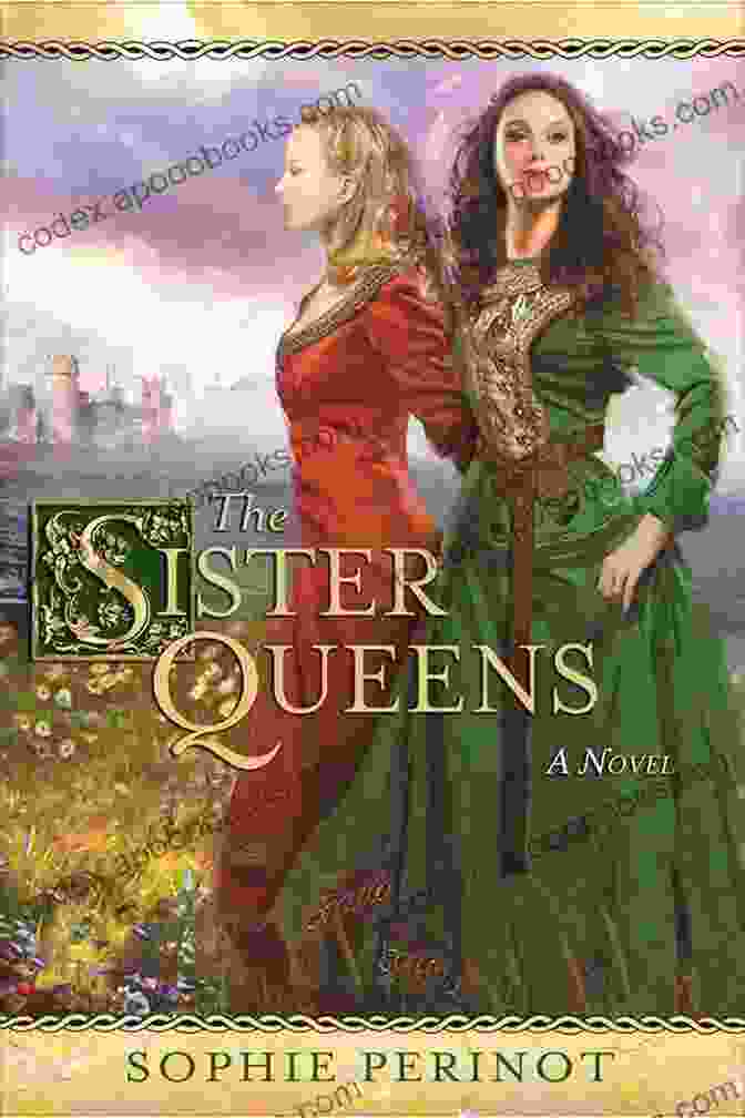 The Sister Queens Book Cover, Featuring A Painting Of Two Regal Women In Elaborate Gowns. The Sister Queens Sophie Perinot