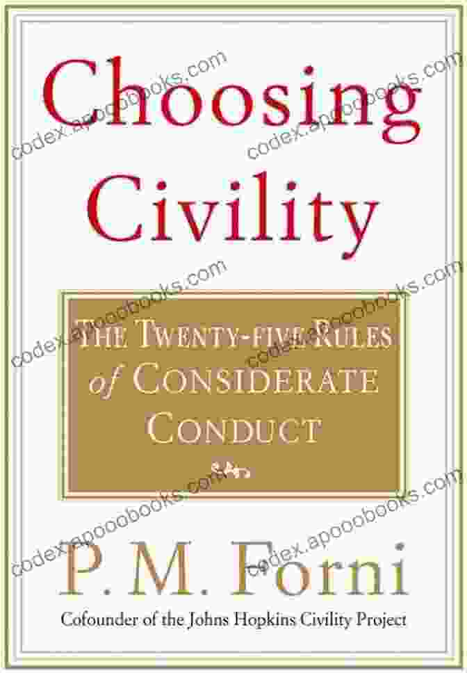 The Twenty Five Rules Of Considerate Conduct: A Guide To Thoughtful And Respectful Interactions Choosing Civility: The Twenty Five Rules Of Considerate Conduct