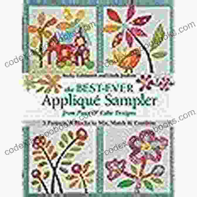 The Vibrant Cover Of 'The Best Ever Appliqué Sampler From Piece Cake Designs' Featuring A Colorful Array Of Appliqué Designs The Best Ever Applique Sampler From Piece O Cake Designs