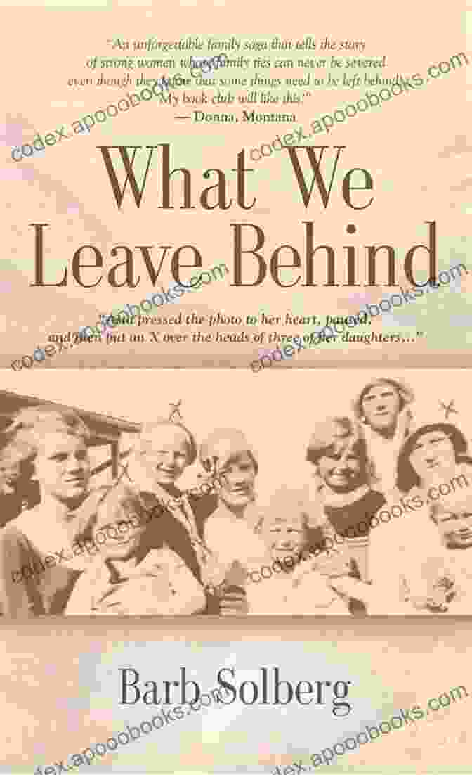 What We Leave Behind By Barb Solberg, A Haunting And Thought Provoking Novel Exploring Family Secrets, Love, Loss, And The Enduring Power Of Human Connection WHAT WE LEAVE BEHIND Barb Solberg