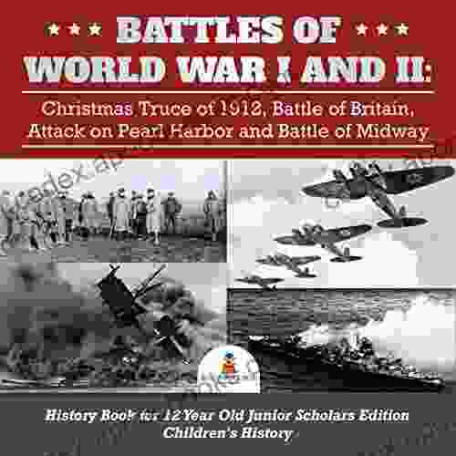 Battles Of World War I And II : Christmas Truce Of 1912 Battle Of Britain Attack On Pearl Harbor And Battle Of Midway History For 12 Year Old Junior Scholars Edition Children S History