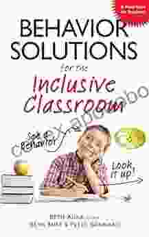 Behavior Solutions For The Inclusive Classroom: A Handy Reference Guide That Explains Behaviors Associated With Autism Asperger S ADHD Sensory Processing Disorder And Other Special Needs