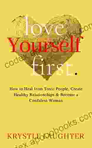 Love Yourself First: How To Heal From Toxic People Create Healthy Relationships Become A Confident Woman (The Love Yourself 1)