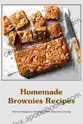Homemade Brownies Recipes: Brownie Recipes For Satisfying Every Chocolate Craving: The Ultimate Brownie Cookbook