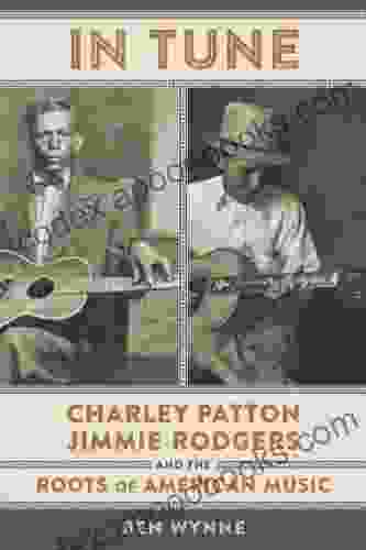 In Tune: Charley Patton Jimmie Rodgers And The Roots Of American Music