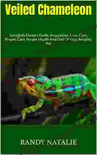 Veiled Chameleon : Complete Owners Guide Acquisition Cost Care Proper Care Proper Health And Diet Of Your Amazing Pet