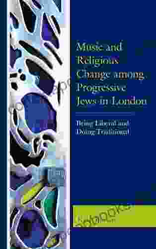 Music And Religious Change Among Progressive Jews In London: Being Liberal And Doing Traditional