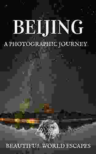 Beijing: A Photographic Journey Beautiful World Escapes