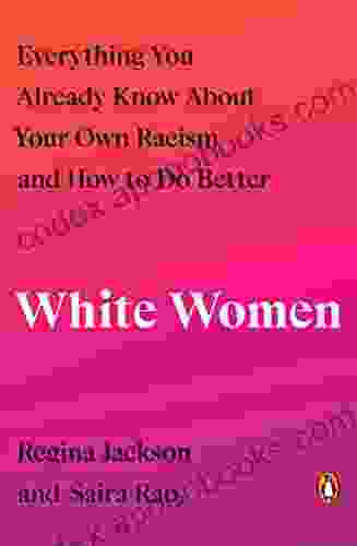 White Women: Everything You Already Know About Your Own Racism and How to Do Better