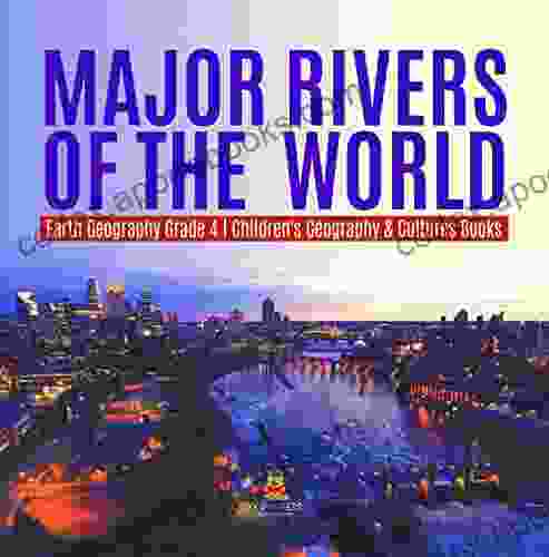 Major Rivers Of The World Earth Geography Grade 4 Children S Geography Cultures