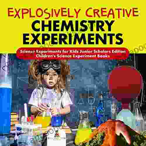 Explosively Creative Chemistry Experiments Science Experiments For Kids Junior Scholars Edition Children S Science Experiment