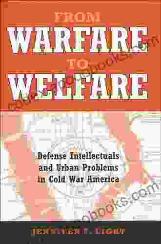 From Warfare To Welfare: Defense Intellectuals And Urban Problems In Cold War America