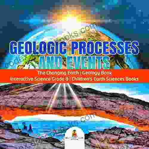 Geologic Processes And Events The Changing Earth Geology Interactive Science Grade 8 Children S Earth Sciences