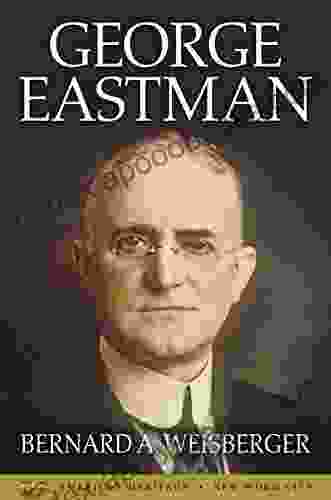 George Eastman Bernard A Weisberger