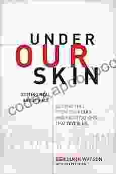 Under Our Skin: Getting Real About Race Getting Free From The Fears And Frustrations That Divide Us