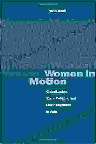 Women In Motion: Globalization State Policies And Labor Migration In Asia