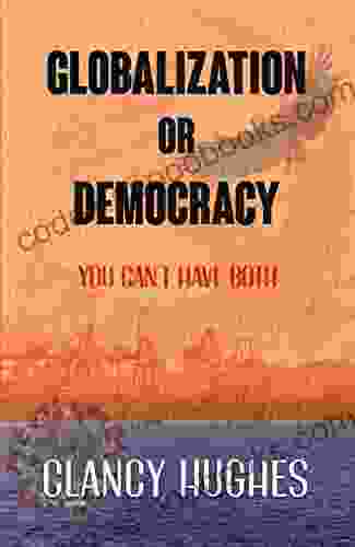 Globalization or Democracy: You can have Globalization or you can have Democracy but you cannot have both