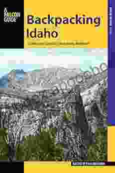 Backpacking Idaho: A Guide to the State s Best Backpacking Adventures