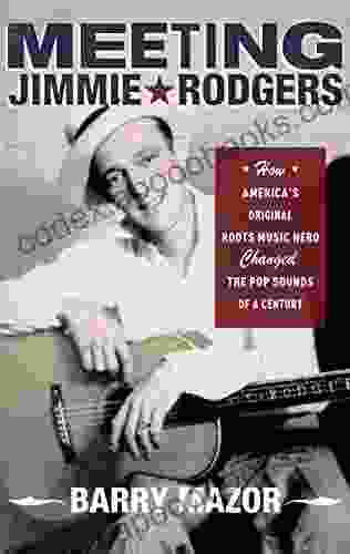 Meeting Jimmie Rodgers: How America s Original Roots Music Hero Changed the Pop Sounds of a Century