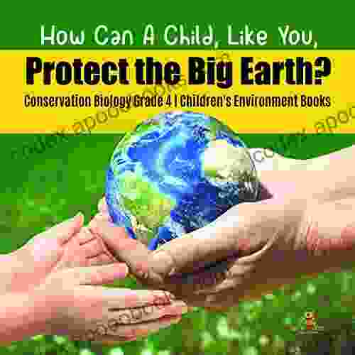 How Can A Child Like You Protect The Big Earth? Conservation Biology Grade 4 Children S Environment