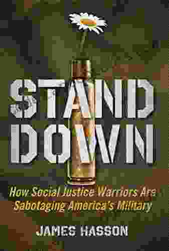 Stand Down: How Social Justice Warriors Are Sabotaging America s Military