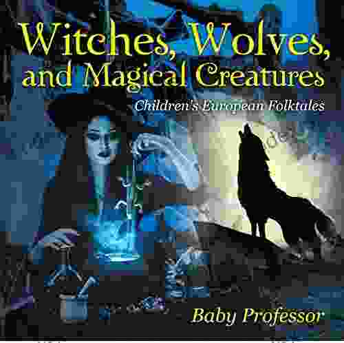 Witches Wolves And Magical Creatures Children S European Folktales
