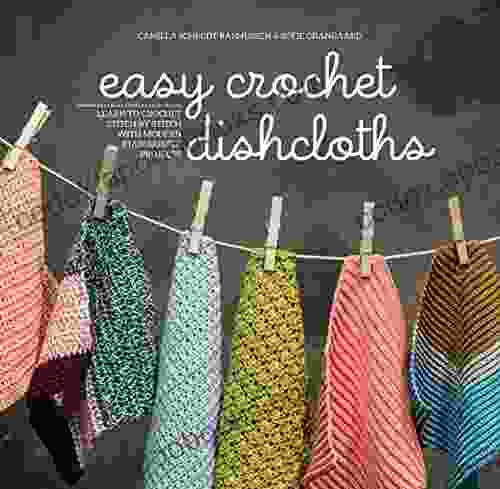 Easy Crochet Dishcloths: Learn To Crochet Stitch By Stitch With Modern Stashbuster Projects
