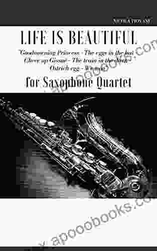 Life Is Beautiful For Saxophone Quartet: You Will Find The Main Themes Of This Wonderful Movie: Good Morning Princess The Eggs In The Hat Cheer Up The Ostrich Egg Ethiopian Dance We Won