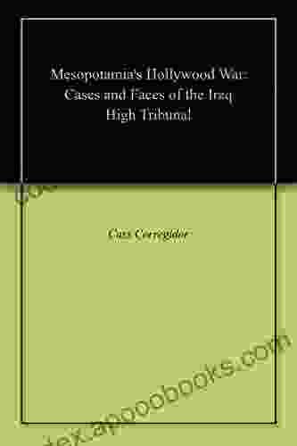 Mesopotamia S Hollywood War: Cases And Faces Of The Iraq High Tribunal