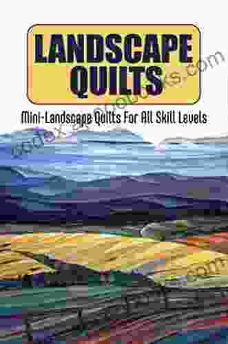 Landscape Quilts: Mini Landscape Quilts For All Skill Levels