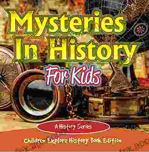 Mysteries In History For Kids: A History Children Explore History Edition