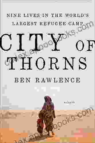 City Of Thorns: Nine Lives In The World S Largest Refugee Camp