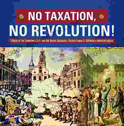 No Taxation No Revolution Effects Of The Townshend Acts And The Boston Massacre History Grade 4 Children S American History