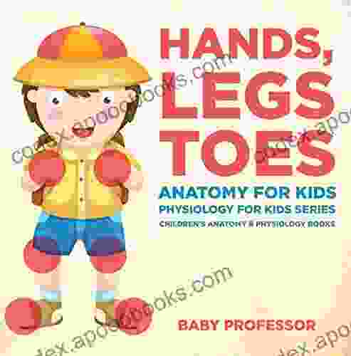 Hands Legs And Toes Anatomy For Kids: Physiology For Kids Children S Anatomy Physiology