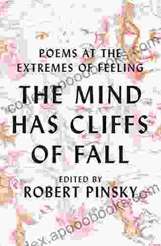 The Mind Has Cliffs Of Fall: Poems At The Extremes Of Feeling