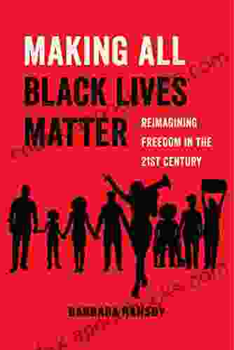 Making All Black Lives Matter: Reimagining Freedom in the Twenty First Century (American Studies Now: Critical Histories of the Present 6)