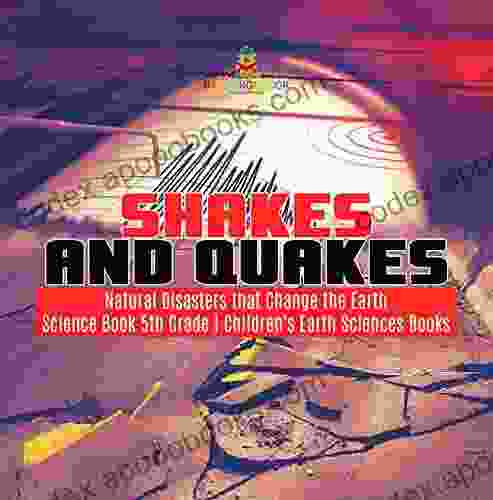 Shakes And Quakes Natural Disasters That Change The Earth Science 5th Grade Children S Earth Sciences