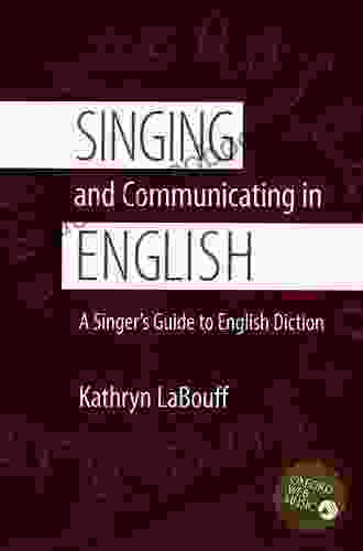 Singing and Communicating in English: A Singer s Guide to English Diction