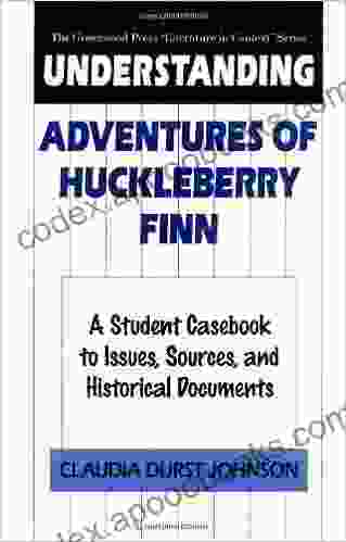 Understanding Adventures of Huckleberry Finn: A Student Casebook to Issues Sources and Historical Documents (The Greenwood Press Literature in Context Series)