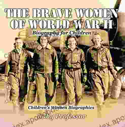 The Brave Women Of World War II Biography For Children Children S Women Biographies